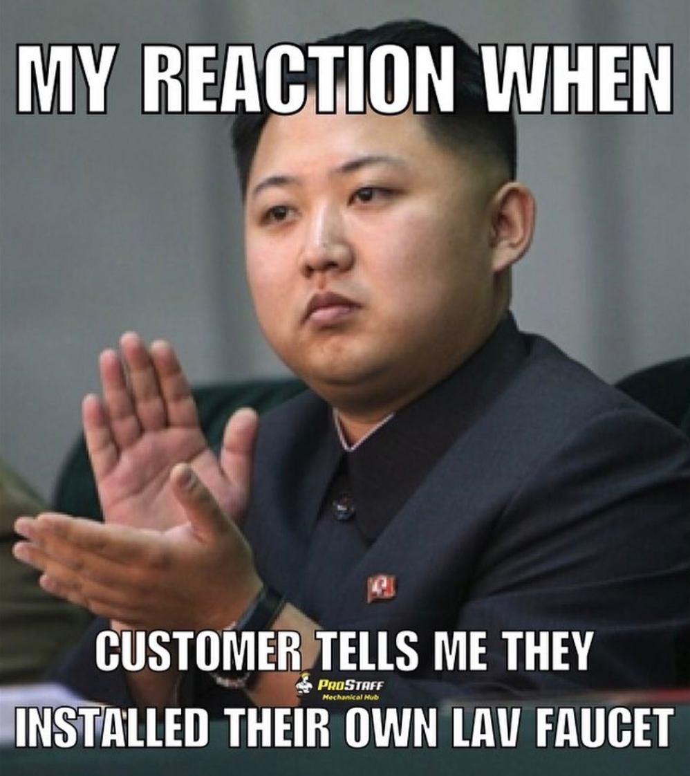 Plumbing Meme: My reaction when the customer tells me they installed their own faucet