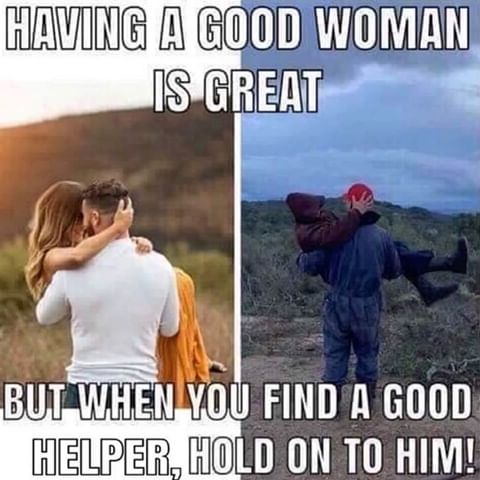 Plumbing Meme: Having a good woman is great but when you find a good helper, hold on to him